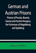 German and Austrian Prisons; Prisons of Prussia, Bavaria, Saxony and Austria-Hungary; the Fortresses of Magdeburg and Spielberg 