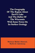 The Geography of the Region about Devil's Lake and the Dalles of the Wisconsin; With Some Notes on Its Surface Geology 