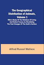 The Geographical Distribution of Animals, Volume 1; With a study of the relations of living and extinct faunas as elucidating the past changes of the Earth's surface