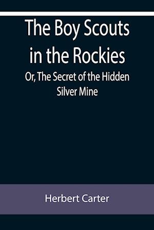 The Boy Scouts in the Rockies; Or, The Secret of the Hidden Silver Mine