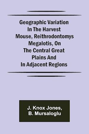 Geographic Variation in the Harvest Mouse, Reithrodontomys megalotis, On the Central Great Plains And in Adjacent Regions