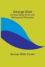 George Eliot; a Critical Study of Her Life, Writings and Philosophy 