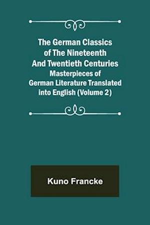The German Classics of the Nineteenth and Twentieth Centuries (Volume 2) Masterpieces of German Literature Translated into English