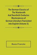 The German Classics of the Nineteenth and Twentieth Centuries (Volume 5) Masterpieces of German Literature Translated into English