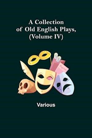A Collection of Old English Plays, (Volume IV)