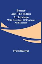 Borneo and the Indian Archipelago; with drawings of costume and scenery 