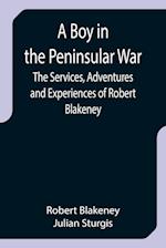 A Boy in the Peninsular War; The Services, Adventures and Experiences of Robert Blakeney 