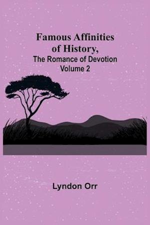 Famous Affinities of History, (Volume II) The Romance of Devotion