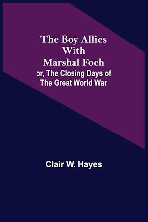 The Boy Allies with Marshal Foch; or, The Closing Days of the Great World War