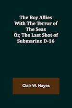 The Boy Allies with the Terror of the Seas; Or, The Last Shot of Submarine D-16 