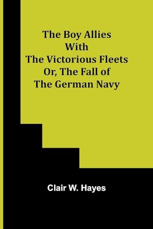 The Boy Allies with the Victorious Fleets; Or, The Fall of the German Navy