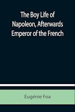 The Boy Life of Napoleon, Afterwards Emperor of the French 