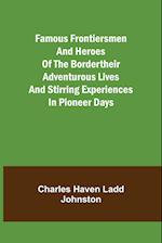 Famous Frontiersmen and Heroes of the BorderTheir Adventurous Lives and Stirring Experiences in Pioneer Days 