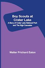 Boy Scouts at Crater Lake; A Story of Crater Lake National Park and the High Cascades