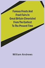 Famous Frosts and Frost Fairs in Great Britain Chronicled from the Earliest to the Present Time 
