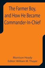 The Farmer Boy, and How He Became Commander-In-Chief 