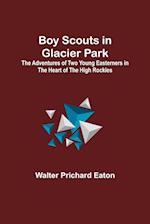 Boy Scouts in Glacier Park; The Adventures of Two Young Easterners in the Heart of the High Rockies