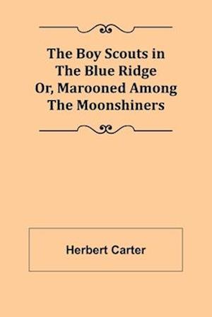 The Boy Scouts in the Blue Ridge; Or, Marooned Among the Moonshiners