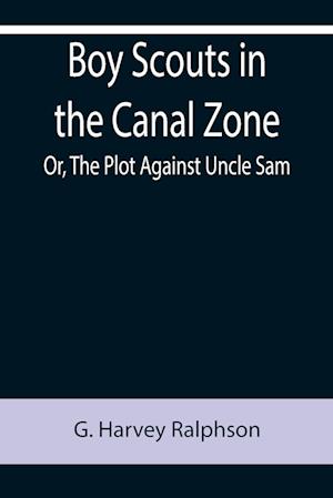 Boy Scouts in the Canal Zone; Or, The Plot Against Uncle Sam