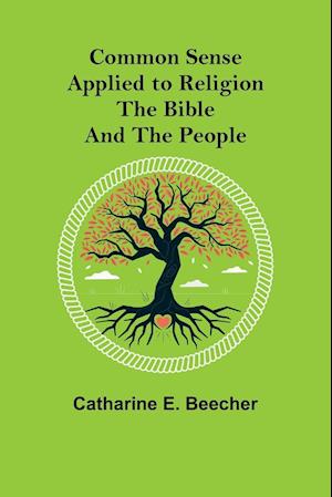 Common Sense Applied to Religion; The Bible and the People