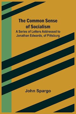 The Common Sense of Socialism; A Series of Letters Addressed to Jonathan Edwards, of Pittsburg