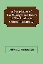 A Compilation of the Messages and Papers of the Presidents Section 1 (Volume X) 