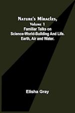 Nature's Miracles, Volume 1 Familiar Talks on Science--World-Building and Life. Earth, Air and Water. 