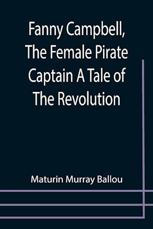 Fanny Campbell, The Female Pirate Captain A Tale of The Revolution