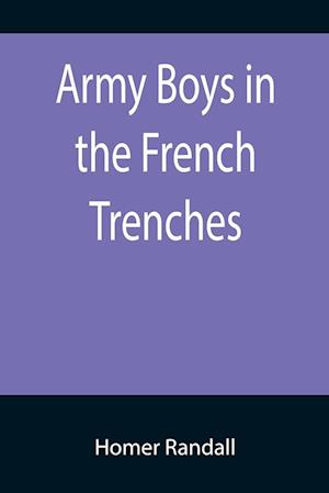 Army Boys in the French Trenches; Or, Hand to Hand Fighting with the Enemy