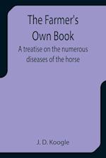 The Farmer's Own Book A treatise on the numerous diseases of the horse 