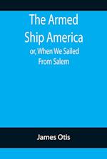 The Armed Ship America; or, When We Sailed From Salem