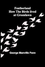 Featherland How the Birds lived at Greenlawn