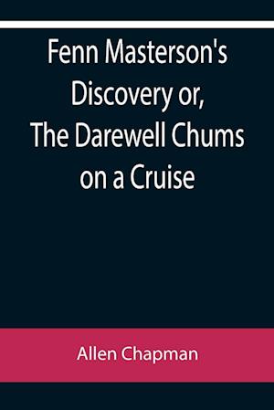 Fenn Masterson's Discovery or, The Darewell Chums on a Cruise