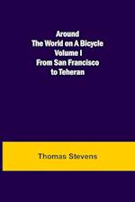 Around the World on a Bicycle - Volume I ; From San Francisco to Teheran 
