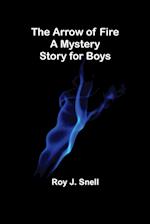 The Arrow of Fire; A Mystery Story for Boys 