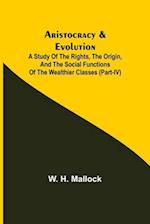 Aristocracy & Evolution ; A Study of the Rights, the Origin, and the Social Functions of the Wealthier Classes (Part-IV)