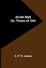 Arrah Neil; or, Times of Old 