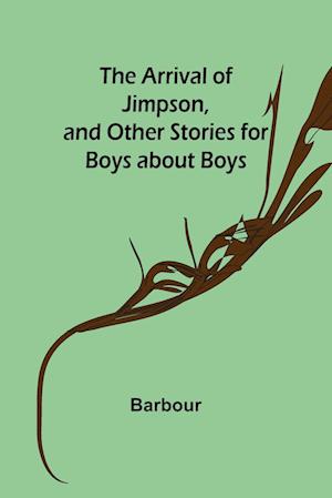 The Arrival of Jimpson, and Other Stories for Boys about Boys