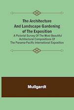 The Architecture and Landscape Gardening of the Exposition; A Pictorial Survey of the Most Beautiful Achitectural Compositions of the Panama-Pacific International Exposition