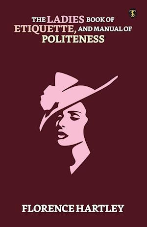The Ladies' Book Of Etiquette, And Manual Of Politeness