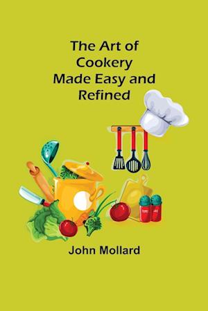 The Art of Cookery; Made Easy and Refined