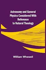 Astronomy and General Physics Considered with Reference to Natural Theology 