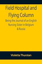 Field Hospital and Flying Column Being the Journal of an English Nursing Sister in Belgium & Russia 