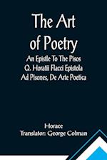 The Art Of Poetry An Epistle To The Pisos Q. Horatii Flacci Epistola Ad Pisones, De Arte Poetica.