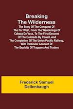 Breaking the Wilderness; The Story of the Conquest of the Far West, From the Wanderings of Cabeza de Vaca, to the First Descent of the Colorado by Powell, and the Completion of the Union Pacific Railway, With Particular Account of the Exploits of Trappers