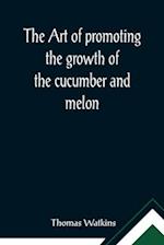 The art of promoting the growth of the cucumber and melon; in a series of directions for the best means to be adopted in bringing them to a complete state of perfection