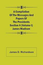 A Compilation of the Messages and Papers of the Presidents Section 4 (Volume I) James Madison 
