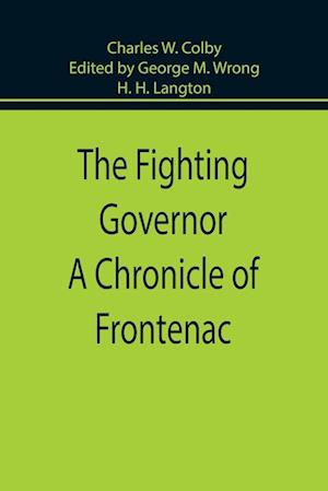 The Fighting Governor A Chronicle of Frontenac