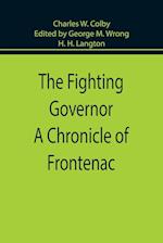 The Fighting Governor A Chronicle of Frontenac 