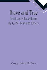 Brave and True; Short stories for children by G. M. Fenn and Others 